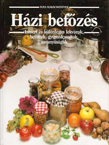 Szerk.: B. Fizil va Frank Jlia - Hzi befzs - Ismert s klnleges lekvrok, dzsemek, befttek, gymlcssajtok, savanysgok (Nova szakcsknyvek) (Mibl mit kszthetnk?; Cukorbetegeknek, fogykrzknak; Csemegk; telzestk; Italok; Stemnytlt