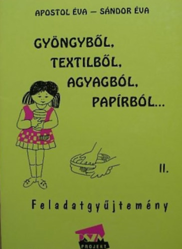 Sándor Éva Apostol Éva - Gyöngyből, textilből, agyagból, papírból ... Feladatgyűjtemény II.