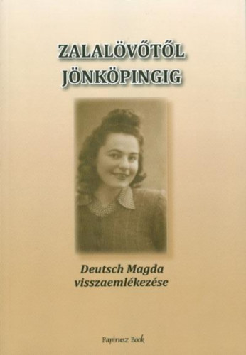 Deutsch Magda - Deutsch Magda visszaemlékezése : Zalalövőtől Jönköpingig