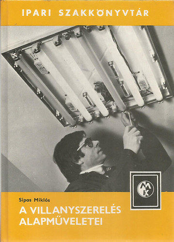 Sipos Mikls - A villanyszerels alapmveletei (Ipari szakknyvtr)