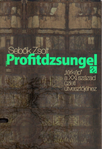 Sebők Zsolt - Profitdzsungel - "térkép" a XXI. század üzleti útvesztőjéhez