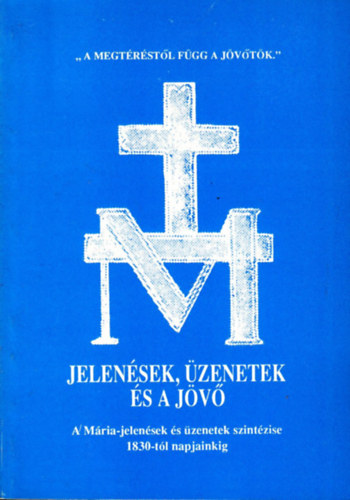 Antal�czy Lajos Dr. - Jelen�sek, �zenetek �s a j�v� - A M�ria-jelen�sek �s �zenetek szint�zise 1830-t�l napjainkig