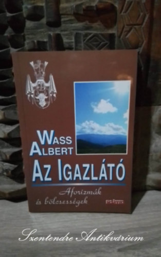 Turcsny Pter  Wass Albert (szerk.), Gspr Gyrgy (szerk.), Szutor gnes (Szerk.) - Az igazlt - AFORIZMK S BLCSESSGEK (Sajt kppel!)