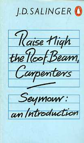 J. D. Salinger - Raise high the roof beam, carpenters-Seymour: An introduction