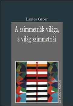 Lantos Gábor - A szimmetriák világa, a világ szimmetriái