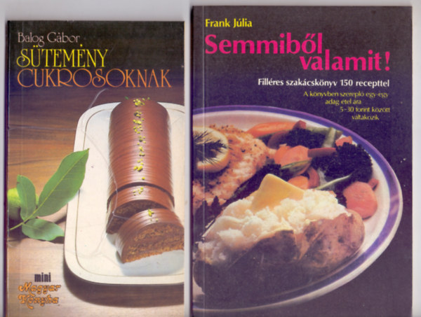 Balog Gbor - Frank Jlia - Stemny cukrosoknak (Mini Magyar Konyha) + Semmibl valamit! - Fillres szakcsknyv 150 recepttel ( 2 szakcsknyv)