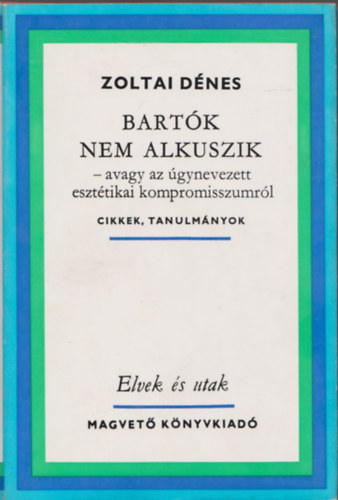 Zoltai Dénes - Bartók nem alkuszik -avagy az úgynevezett esztétikai kompromisszumról (dedikált)