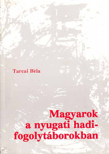 Tarcai B�la - Magyarok a nyugati hadifogolyt�borokban