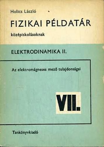 Holics L�szl� - Fizikai p�ldat�r k�z�piskol�soknak VII. Elektrodinamika II.
