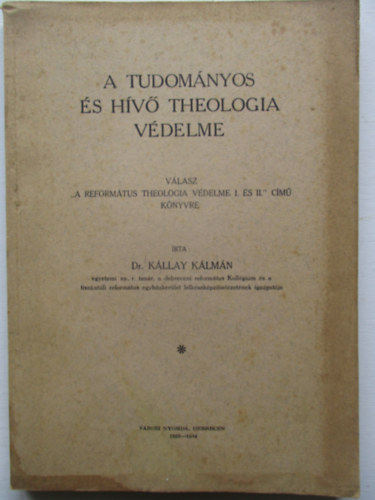 Dr Kllay Klmn - A tudomnyos s hv theologia vdelme (Vlasz a "Reformtus theologia vdelme I s II." cm knyvre)