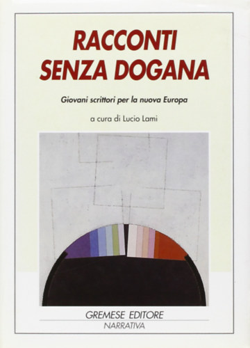 Lucio Lami - Racconti senza dogana. Giovani scrittori per la nuova Europa. Ediz. multilingue