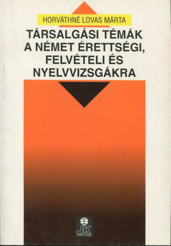 Horváthné Lovas Márta - Társalgási témák a német érettségi, felvételi és nyelvvizsgákra