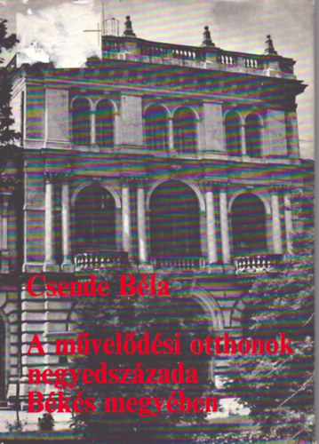 Csende Bla - A mveldsi otthonok negyedszzada Bks megyben