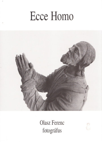 Olasz Ferenc - Ecce Homo Els� k�nyv (1966-1973 ) Olasz Ferenc fotogr�fus