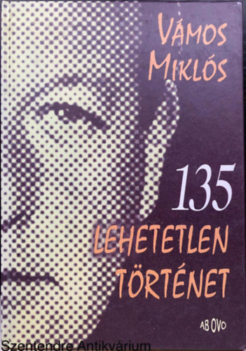 Vmos Mikls, Szerk.: Pataki Judit; Szoboszlai Margit, Fot: Drgdi Jnos - 135 lehetetlen trtnet (Sajt kppel)