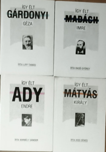 Lipp Tamás, Kiss Dénes, Borbély Sándor Radó György - 4db mű az Így élt... sorozatból - Radó György-Így élt Madách Imre, Lipp Tamás-Így élt Gárdonyi Géza, Kiss Dénes-Így élt Mátyás király, Borbély Sándor-Így élt Ady Endre