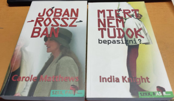 India Knight Carole Matthews - 2 db Szex, pasik...: J�ban-rosszban + Mi�rt nem tudok bepasizni?