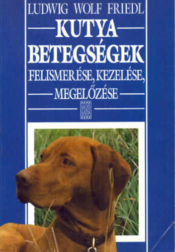 Ludwig Wolf Friedl - Kutyabetegsgek felismerse, kezelse, megelzse