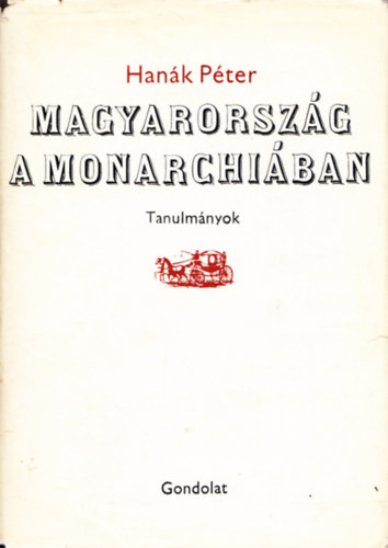 Han�k P�ter - Magyarorsz�g a Monarchi�ban (tanulm�nyok)