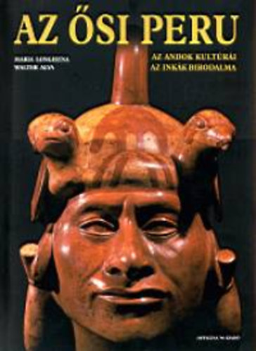 Maria Longhena; Walter Alva - Az si Peru- Az Andok kultri, az Inkk birodalma