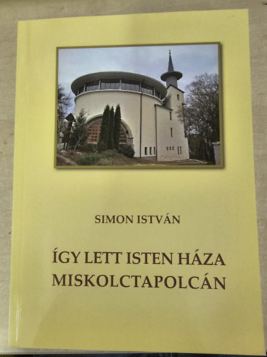 Simon Istv�n - �gy lett Isten h�za Miskolctapolc�n