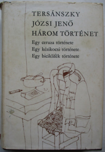 Ters�nszky J�zsi Jen� - H�rom t�rt�net - Egy ceruza t�rt�nete/Egy k�zikocsi t�rt�nete/Egy biciklif�k t�rt�nete