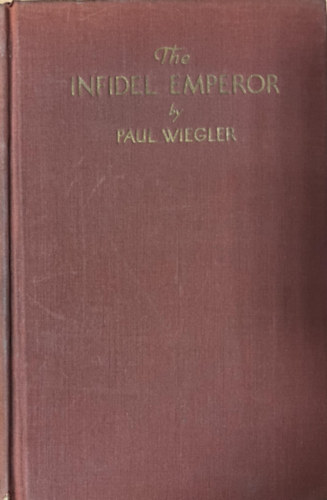 Paul Wiegler - The Infidel Emperor and His Struggles Against the Pope - A Chronicle of the Thirteenth Century