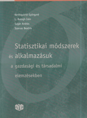 L. Balogh Ir�n, Sug�r Andr�s, Szarvas Beatrix Ker�kgy�rt� Gy�rgyn� - Statisztikai m�dszerek �s alkalmaz�suk a gazdas�gi �s t�rsadalmi elemz�sekben