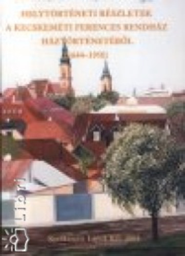 Helytrtneti rszletek a Kecskemti Ferences Rendhz hztrtnetbl 1644-1950