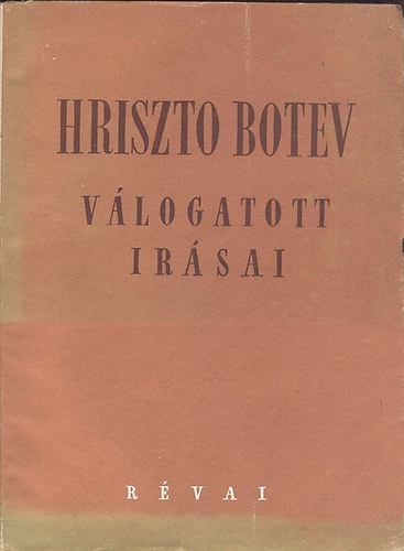 Hriszto Botev; K�pes G�za  (ford.) - Hriszto Botev v�logatott �r�sai (�sszes verse �s v�logatott politikai cikkei)