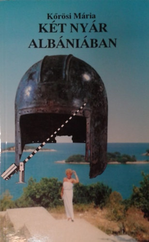 Kőrösi Mária - Két nyár Albániában (Naplólevél anyámnak)