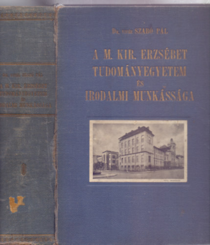 rta s szerkesztette: Dr. vitz Szab Pl - A M. Kir. Erzsbet Tudomnyegyetem s irodalmi munkssga (I-II. ktet egyben)