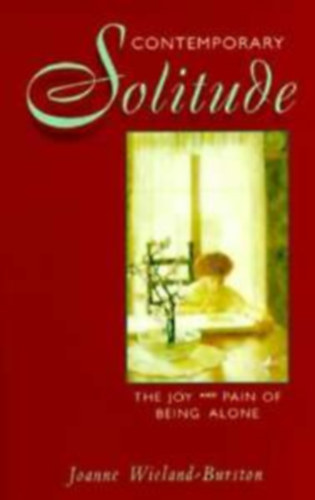 Joanne Wieland-Burston - Contemporary Solitude: The Joy and Pain of Being Alone