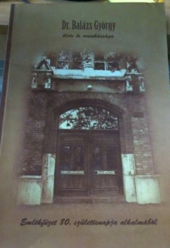 J�zsa Zsuzsanna - Dr. Bal�zs Gy�rgy �lete �s munk�ss�ga - Eml�kf�zet 80. sz�let�snapja alkalm�b�l