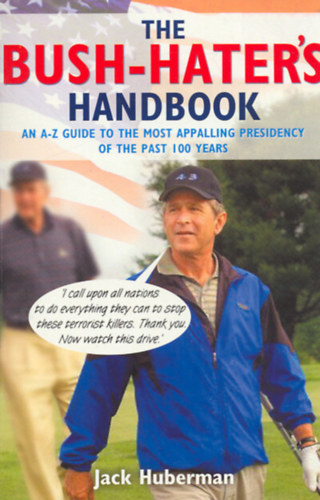 Jack Huberman - The Bush-Hater's Handbook: an A-Z guide the most appalling presidency of the past 100 years