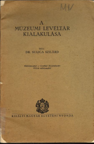 Dr. Sulica Szil�rd - A M�zeumi Lev�lt�r kialakul�sa (k�l�nlenyomat a Lev�lt�ri K�zlem�nyek 1932-ik �vfolyam�b�l)