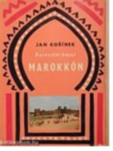 Jan Kor�nek - Kereszt�l-kasul Marokk�n