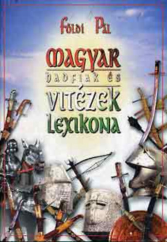 Földi Pál - Magyar hadfiak és vitézek lexikona - Időrendi sorrendben