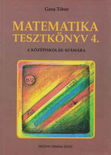 Gera Tibor - Matematika tesztk�nyv 4. - A k�z�piskol�k sz�m�ra