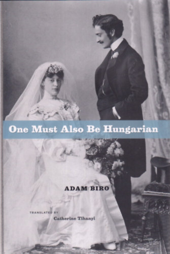 Adam Biro; Catherine Tihanyi  (Translator) - One Must Also Be Hungarian