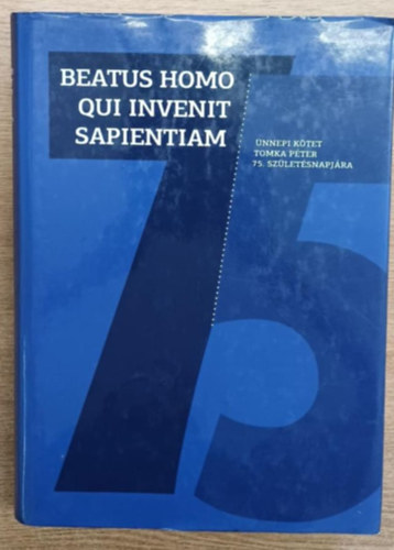Cscs Terz (szerk.), Takcs Mikls (szerk.) - Beatus Homo Qui Invenit Sapientiam - nnepi ktet Tomka Pter 75. szletsnapjra