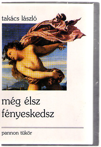 Tak�cs L�szl� - m�g �lsz f�nyeskedsz (v�logatott versek)