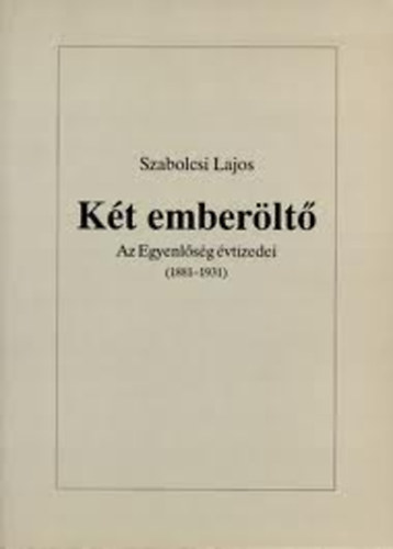 Szabolcsi Lajos - Kt emberlt - Az Egyenlsg vtizedei 1881-1931