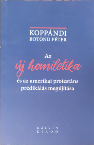 Kopp�ndi Botond P�ter - Az �j homiletika �s az amerikai protest�ns pr�dik�l�s meg�j�t�sa
