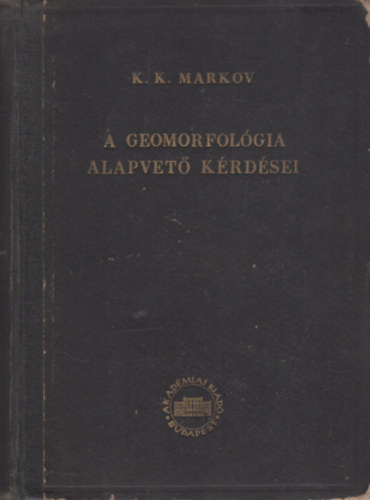 Prof. K. K. MARKOV - A geomorfol�gia alapvet� k�rd�sei