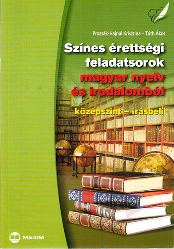 Prazsák-Hajnal Krisztina; Tóth Ákos - Színes érettségi feladatsorok magyar nyelv és irodalomból (Középszint- írásbeli)