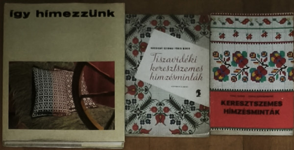 Paul Ilona-Zsille Zsigmondn�, Marta Mannov�, Kocsisn� Szirmai F�ris M�ria - 3db m� a h�mz�sekkel kapcsolatban - Keresztszemes h�mz�smint�k, �gy h�mezz�nk, Tiszavid�ki keresztszemes h�mz�smint�k