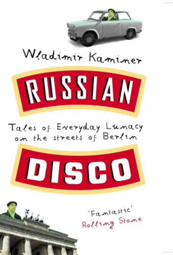 Wladimir Kaminer - Russian Disco: Tales of Everyday Lunacy on the Streets of Berlin