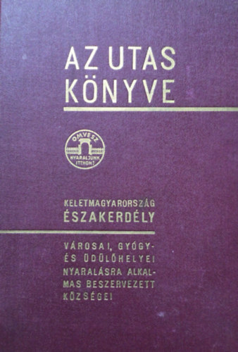 Kaffka Kroly  (szerk.) - Az utas knyve - Kelet-Magyarorszg, szak-Erdly 1941
