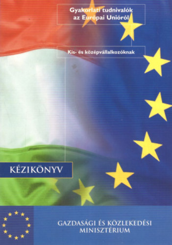 Gérnyi Gábor - Gyakorlati tudnivalók az Európai Unióról Kis- és középvállalkozóknak - Kézikönyv